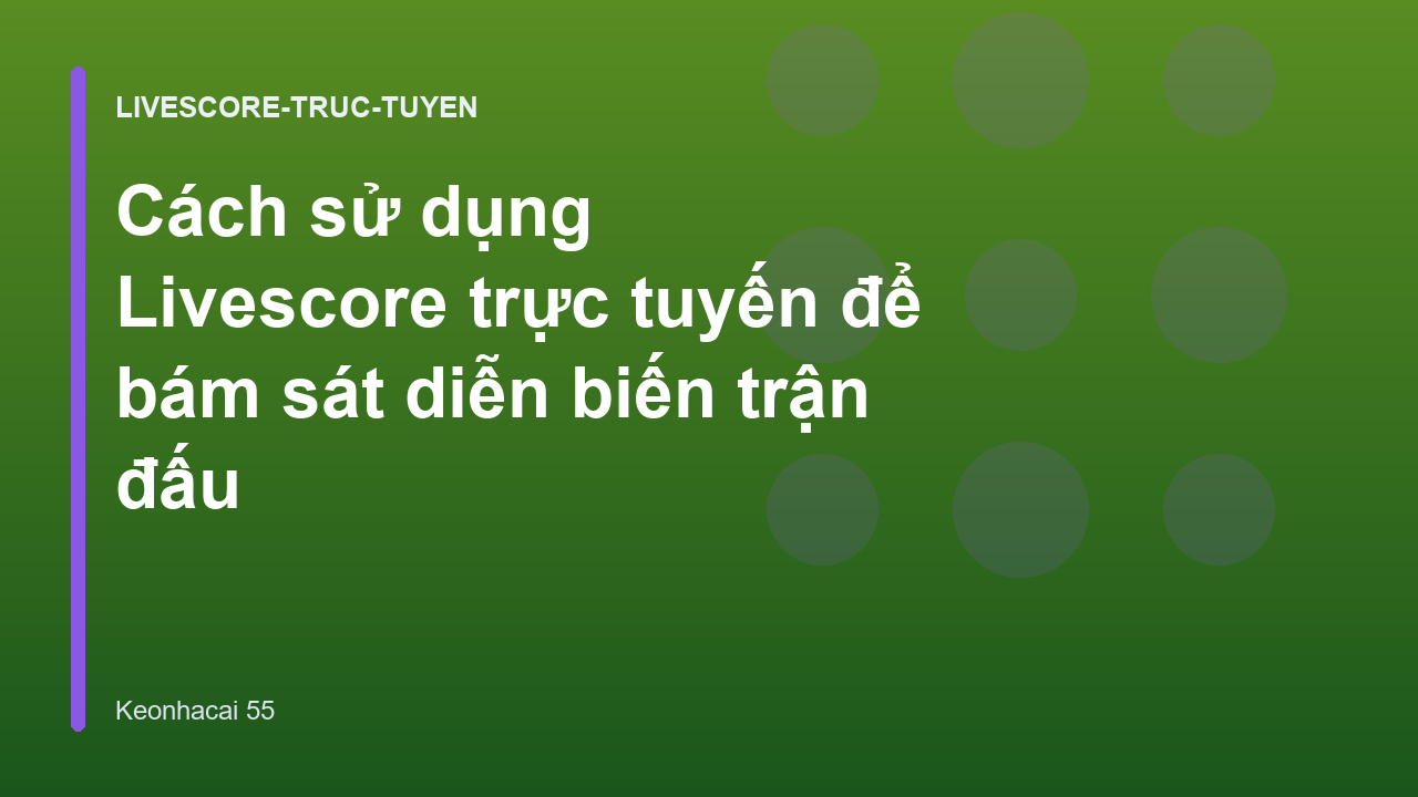 Cách sử dụng Livescore trực tuyến để bám sát diễn biến trận đấu