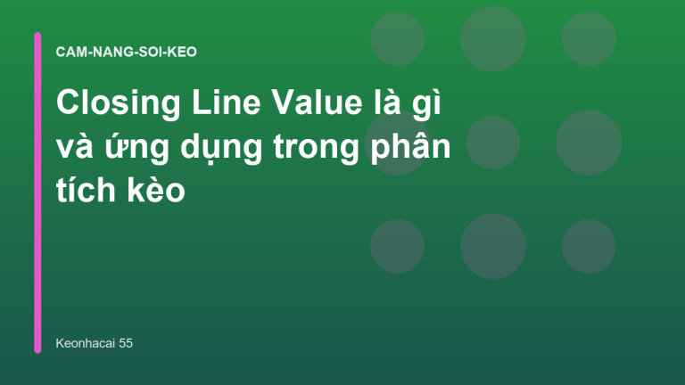 Closing Line Value là gì và ứng dụng trong phân tích kèo