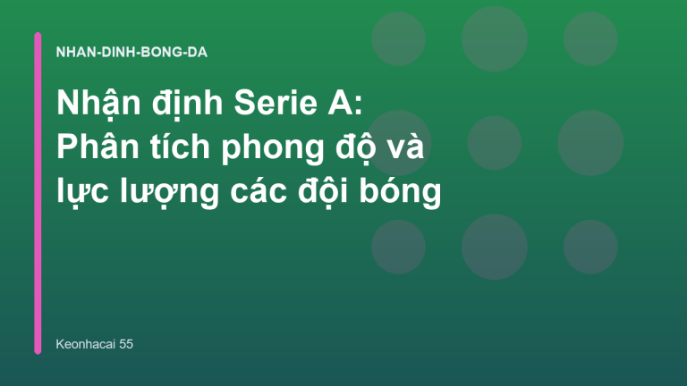 Nhận định Serie A: Phân tích phong độ và lực lượng các đội bóng